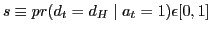 $ s\equiv pr(d_{t}=d_{H}\mid a_{t}=1)\epsilon\lbrack0,1]$