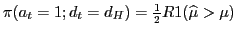 $ \pi(a_{t}=1;d_{t}=d_{H})=\frac{1}{2}R1(\widehat{\mu}>\mu)$