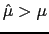 $\hat{\mu}>\mu$
