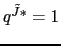 $q^{\tilde{J}*}=1$