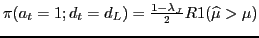 $ \pi(a_{t}=1;d_{t}=d_{L})=\frac{1-\lambda_{J}}{2}R1(\widehat{\mu}>\mu)$