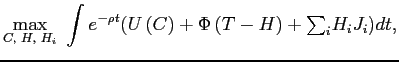 $\displaystyle \underset{C,\text{ }H,\text{ }H_{i}}{\max}\text{ }\int e^{-\rho t}(U\left( C\right) +\Phi\left( T-H\right) + {\textstyle\sum\nolimits_{i}} H_{i}J_{i})dt\text{,} $