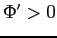 $ \Phi^{\prime}>0$