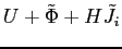 $ U+\tilde{\Phi} +H\tilde{J}_{i}$