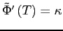 $ \tilde{\Phi}^{\prime}\left( T\right) =\kappa$