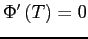 $ \Phi^{\prime }\left( T\right) =0$