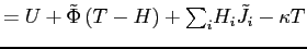 $\displaystyle =U+\tilde{\Phi}\left( T-H\right) + {\textstyle\sum\nolimits_{i}} H_{i}\tilde{J}_{i}-\kappa T$