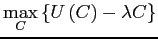$ \underset{C}{\max}\left\{ U\left( C\right) -\lambda C\right\} $