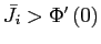 $ \bar{J}_{i}>\Phi^{\prime}\left( 0\right) $