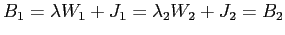 $\displaystyle B_{1}=\lambda W_{1}+J_{1}=\lambda_{2}W_{2}+J_{2}=B_{2}$