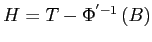 $ H=T-\Phi^{^{\prime} -1}\left( B\right) $