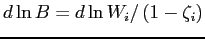 $ d\ln B=d\ln W_{i}/\left( 1-\zeta _{i}\right) $