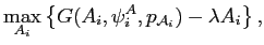 $\displaystyle \underset{A_{i}}{\max }\left\{ G(A_{i},\psi_{i}^{A},p_{\mathcal{A}_{i}})-\lambda A_{i}\right\} \text{,} $