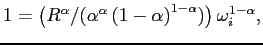 $\displaystyle 1=\left( R^{\alpha}/(\alpha^{\alpha}\left( 1-\alpha\right) ^{1-\alpha })\right) \omega_{i}^{1-\alpha}\text{,} $