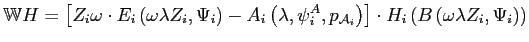 $\displaystyle \mathbb{W}H=\left[ Z_{i}\omega\cdot E_{i}\left( \omega\lambda Z_{i},\Psi _{i}\right) -A_{i}\left( \lambda,\psi_{i}^{A},p_{\mathcal{A}_{i}}\right) \right] \cdot H_{i}\left( B\left( \omega\lambda Z_{i},\Psi_{i}\right) \right)$