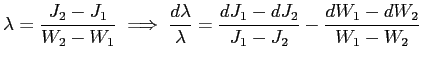 $\displaystyle \lambda=\frac{J_{2}-J_{1}}{W_{2}-W_{1}}\implies\frac{d\lambda}{\lambda} =\frac{dJ_{1}-dJ_{2}}{J_{1}-J_{2}}-\frac{dW_{1}-dW_{2}}{W_{1}-W_{2}}$