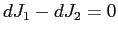$ dJ_{1}-dJ_{2}=0$
