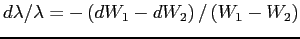 $\displaystyle d\lambda/\lambda=-\left( dW_{1}-dW_{2}\right) /\left( W_{1}-W_{2}\right)$