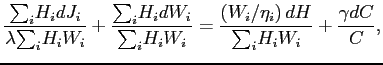 $\displaystyle \frac{ {\textstyle\sum\nolimits_{i}} H_{i}dJ_{i}}{\lambda {\textstyle\sum\nolimits_{i}} H_{i}W_{i}}+\frac{ {\textstyle\sum\nolimits_{i}} H_{i}dW_{i}}{ {\textstyle\sum\nolimits_{i}} H_{i}W_{i}}=\frac{\left( W_{i}/\eta_{i}\right) dH}{ {\textstyle\sum\nolimits_{i}} H_{i}W_{i}}+\frac{\gamma dC}{C}\text{,} $