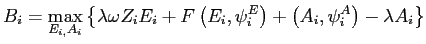 $\displaystyle B_{i}=\underset{E_{i,}A_{i}}{\max}\left\{ \lambda\omega Z_{i}E_{i}+F\left( E_{i},\psi_{i}^{E}\right) +\left( A_{i},\psi_{i}^{A}\right) -\lambda A_{i}\right\}$