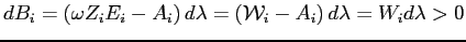 $\displaystyle dB_{i}=\left( \omega Z_{i}E_{i}-A_{i}\right) d\lambda=\left( \mathcal{W} _{i}-A_{i}\right) d\lambda=W_{i}d\lambda>0 $