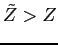 $ \tilde{Z}>Z$