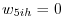 w_{5ih} =0