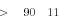 \begin{displaymath} >\quad 90\quad 11 \end{displaymath}
