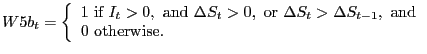 $\displaystyle W5b_{t}=\left\{ { \begin{array}[c]{l} 1\text{ if }I_{t}>0,\text{ and }\Delta S_{t}>0,\text{ or }\Delta S_{t}>\Delta S_{t-1},\text{ and}\\ 0\text{ otherwise.} \end{array} }\right.$