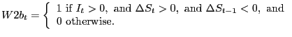 $\displaystyle W2b_{t}=\left\{ { \begin{array}[c]{l} 1\text{ if }I_{t}>0,\text{ and }\Delta S_{t}>0,\text{ and }\Delta S_{t-1}<0,\text{ and}\\ 0\text{ otherwise.} \end{array} }\right.$