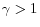 \gamma>1