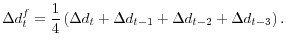 \displaystyle \Delta d_{t}^{f}=\frac{1}{4}\left( \Delta d_{t}+\Delta d_{t-1}+\Delta d_{t-2}+\Delta d_{t-3}\right) .