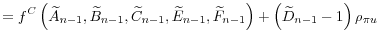 \displaystyle =f^{C}\left( \widetilde{A}_{n-1},\widetilde{B}% _{n-1},\widetilde{C}_{n-1},\widetilde{E}_{n-1},\widetilde{F}_{n-1}\right) +\left( \widetilde{D}_{n-1}-1\right) \rho_{\pi u}