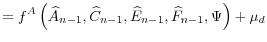 \displaystyle =f^{A}\left( \widehat{A}_{n-1},\widehat{C}_{n-1}% ,\widehat{E}_{n-1},\widehat{F}_{n-1},\Psi\right) +\mu_{d}
