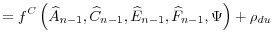 \displaystyle =f^{C}\left( \widehat{A}_{n-1},\widehat{C}_{n-1}% ,\widehat{E}_{n-1},\widehat{F}_{n-1},\Psi\right) +\rho_{du}