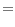 \displaystyle =