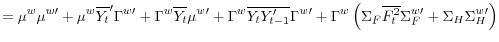 \displaystyle =\mu^{w}\mu^{w\prime}+\mu^{w}% \overline{Y_{t}}^{\prime}\Gamma^{w\prime}+\Gamma^{w}\overline{Y_{t}}% \mu^{w\prime}+\Gamma^{w}\overline{Y_{t}Y_{t-1}^{\prime}}\Gamma^{w\prime }+\Gamma^{w}\left( \Sigma_{F}\overline{F_{t}^{2}}\Sigma_{F}^{w\prime}% +\Sigma_{H}\Sigma_{H}^{w\prime}\right)% 