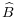  \widehat{B} 