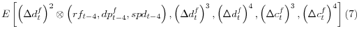\displaystyle E\left[ \left( \Delta d_{t}^{f}\right) ^{2}\otimes\left( rf_{t-4}% ,dp_{t-4}^{f},spd_{t-4}\right) ,\left( \Delta d_{t}^{f}\right) ^{3},\left( \Delta d_{t}^{f}\right) ^{4},\left( \Delta c_{t}^{f}\right) ^{3},\left( \Delta c_{t}^{f}\right) ^{4}\right] \left( 7\right)