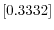  \left[ 0.3332\right] 