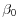  \beta_{0}