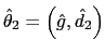  \hat{\theta}_{2}=\left( \hat{g},\hat{d}% _{2}\right) 