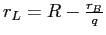  r_{L}=R-\frac{r_{B}}{q}