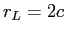  r_{L}=2c