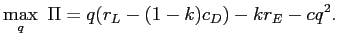 LaTex Encoded Math: \displaystyle \max_{q}\ \Pi=q(r_{L}-(1-k)c_{D})-kr_{E}-cq^{2}.