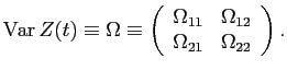 LaTex Encoded Math: \displaystyle \operatorname{Var}Z(t) \equiv \Omega \equiv \left ( \begin{array}{cc} \Omega_{11} & \Omega_{12} \\ \Omega_{21} & \Omega_{22} \end{array} \right ). 