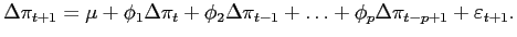 $\displaystyle \Delta\pi_{t+1} =\mu+\phi_{1}\Delta\pi_{t}+\phi_{2}\Delta\pi_{t-1} +\ldots+\phi_{p}\Delta\pi_{t-p+1}+\varepsilon_{t+1}. $