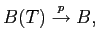$\displaystyle B(T) \overset{p}{\rightarrow} B,$