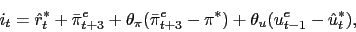 \begin{displaymath} i_t = \hat r^*_t + \bar\pi^e_{t+3} + \theta_\pi (\bar\pi^e_{t+3} - \pi^*) + \theta_u (u^e_{t-1} - \hat u_t^*), \end{displaymath}