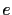 e